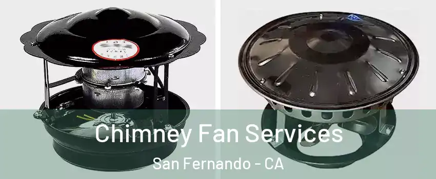  Chimney Fan Services San Fernando - CA