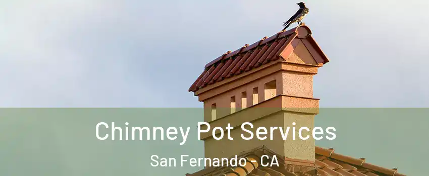  Chimney Pot Services San Fernando - CA