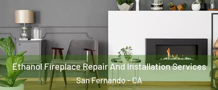  Ethanol Fireplace Repair And Installation Services San Fernando - CA