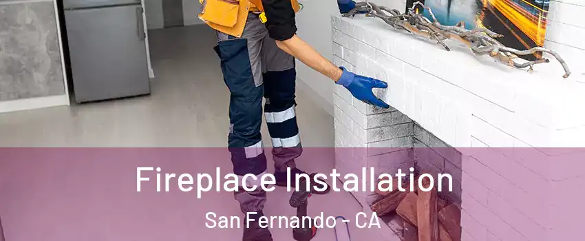  Fireplace Installation San Fernando - CA