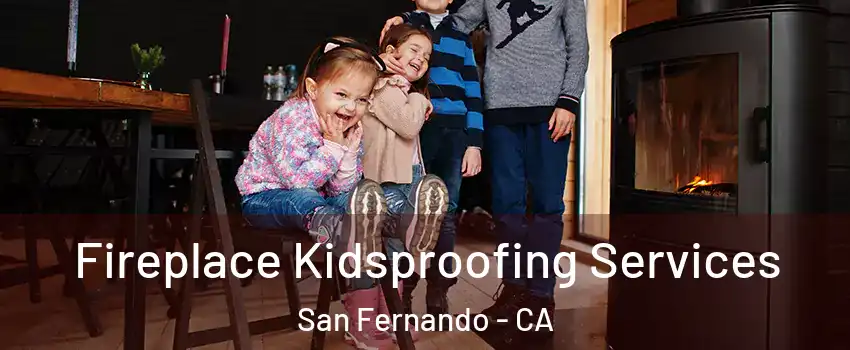  Fireplace Kidsproofing Services San Fernando - CA
