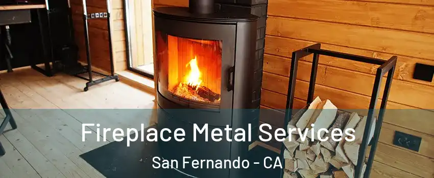 Fireplace Metal Services San Fernando - CA