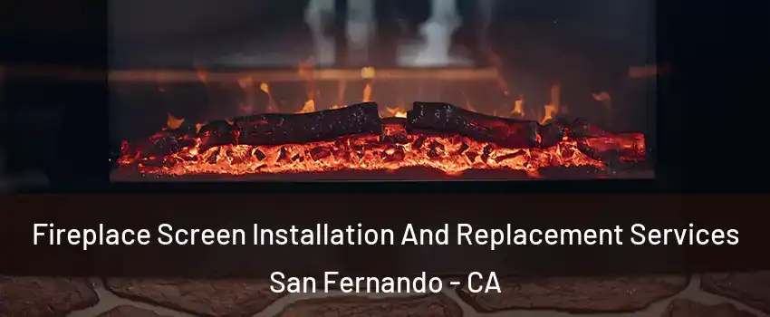  Fireplace Screen Installation And Replacement Services San Fernando - CA