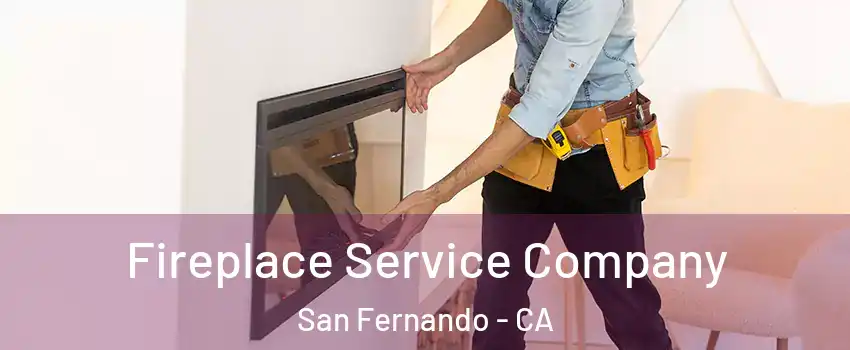  Fireplace Service Company San Fernando - CA