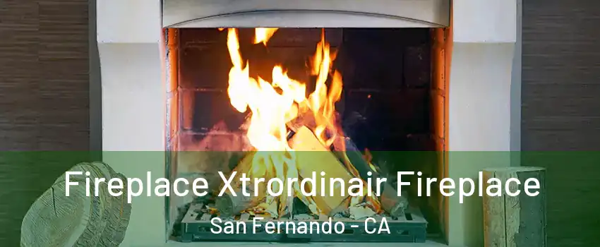  Fireplace Xtrordinair Fireplace San Fernando - CA