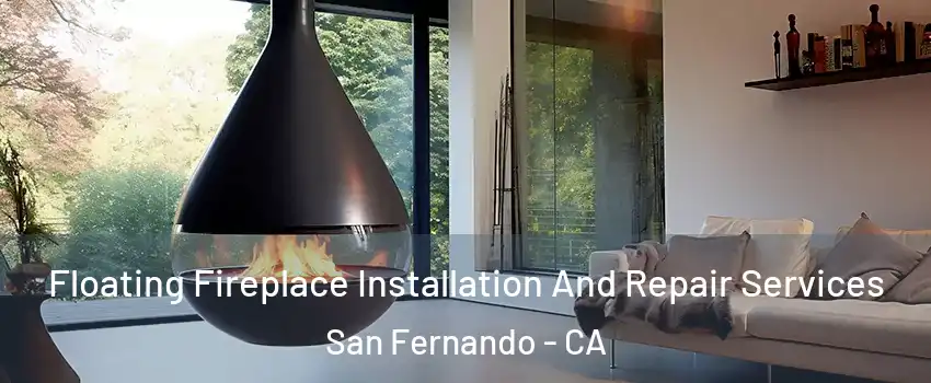 Floating Fireplace Installation And Repair Services San Fernando - CA