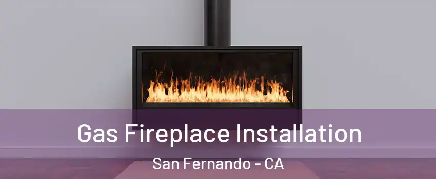  Gas Fireplace Installation San Fernando - CA