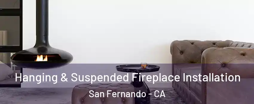  Hanging & Suspended Fireplace Installation San Fernando - CA