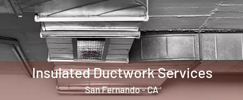  Insulated Ductwork Services San Fernando - CA