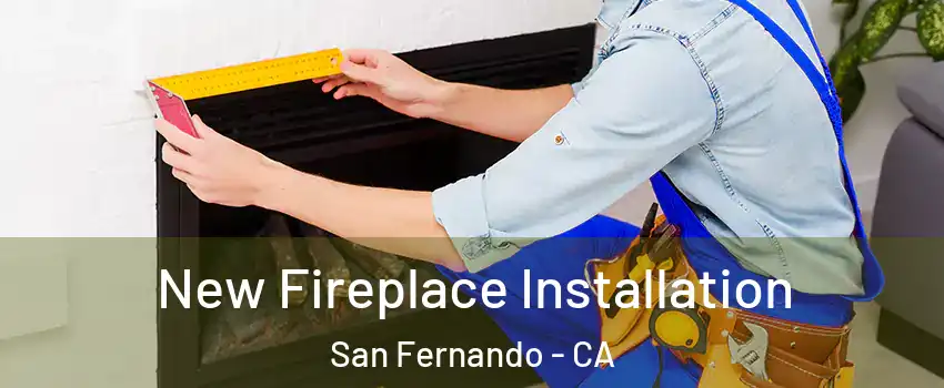  New Fireplace Installation San Fernando - CA
