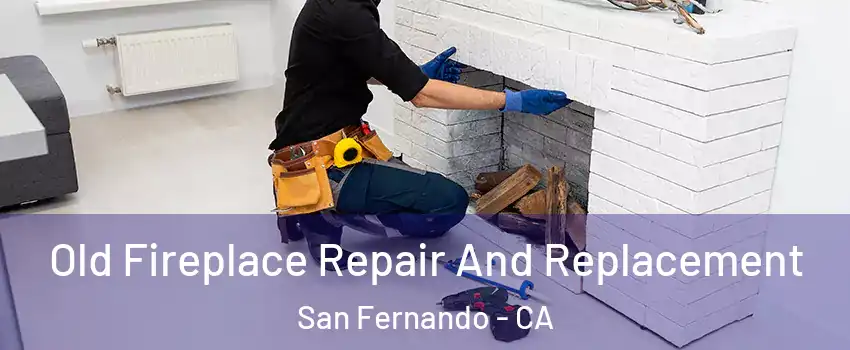  Old Fireplace Repair And Replacement San Fernando - CA