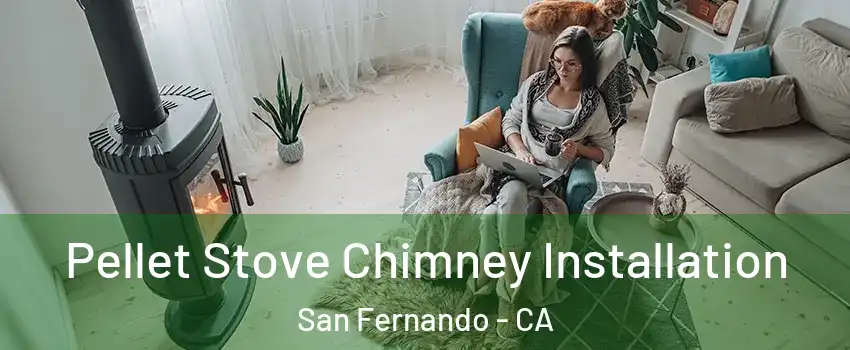  Pellet Stove Chimney Installation San Fernando - CA