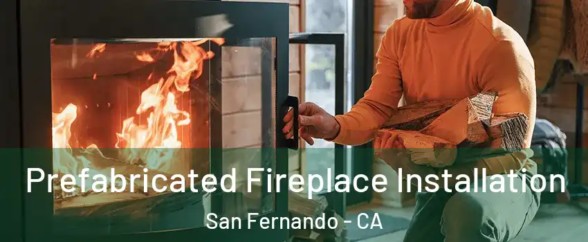  Prefabricated Fireplace Installation San Fernando - CA