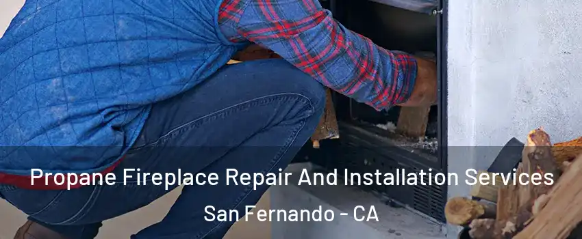  Propane Fireplace Repair And Installation Services San Fernando - CA