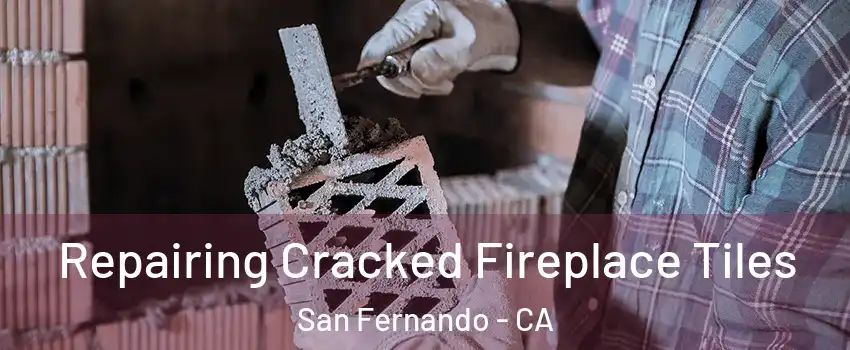  Repairing Cracked Fireplace Tiles San Fernando - CA
