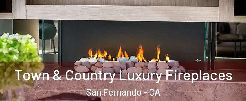  Town & Country Luxury Fireplaces San Fernando - CA
