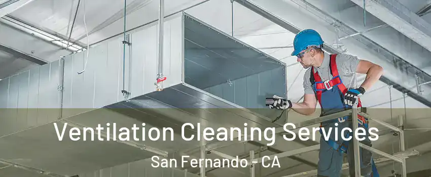  Ventilation Cleaning Services San Fernando - CA