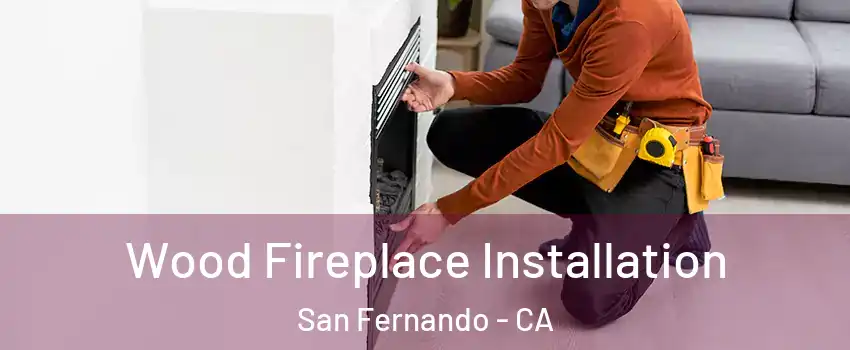  Wood Fireplace Installation San Fernando - CA