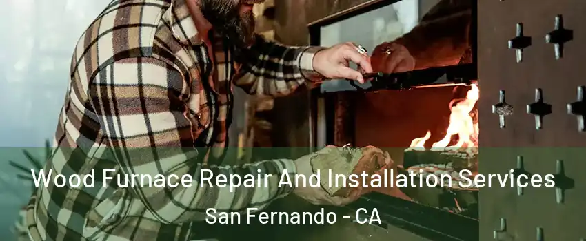  Wood Furnace Repair And Installation Services San Fernando - CA